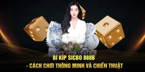 Bí Kíp Sicbo 888B - Cách Chơi Thông Minh Và Chiến Thuật