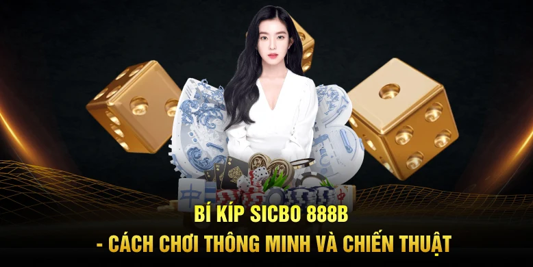 Bí Kíp Sicbo 888B - Cách Chơi Thông Minh Và Chiến Thuật