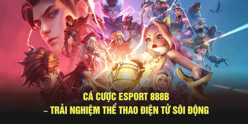 Cá Cược Esport 888B – Trải Nghiệm Thể Thao Điện Tử Sôi Động