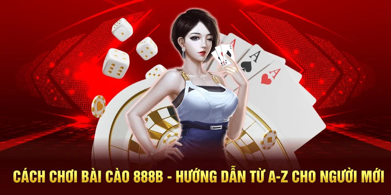Cách Chơi Bài Cào 888B - Hướng Dẫn Từ A-Z Cho Người Mới