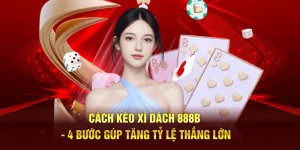Cách Kéo Xì Dách 888B - 4 Bước Gúp Tăng Tỷ Lệ Thắng Lớn