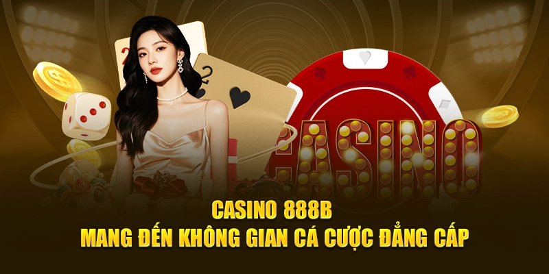 Casino 888B mang đến không gian cá cược đẳng cấp