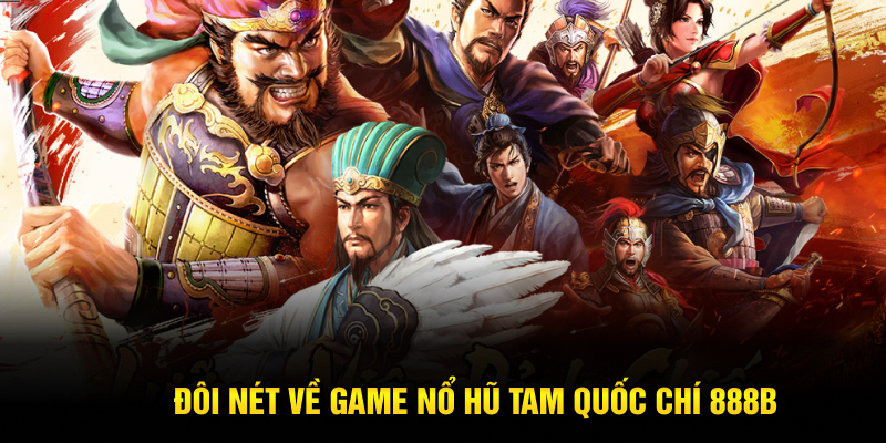 Đôi nét về game nổ hũ tam quốc chí 888B