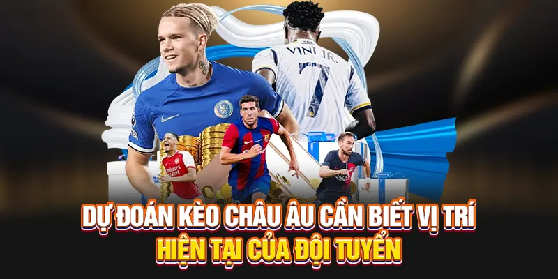 Dự đoán kèo châu Âu cần biết vị trí hiện tại của đội tuyển