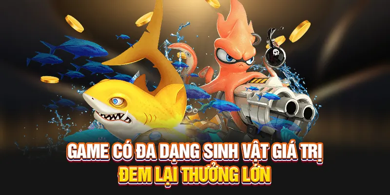 Game có đa dạng sinh vật giá trị đem lại thưởng lớn