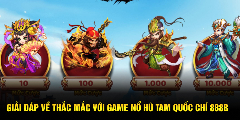 Giải đáp về thắc mắc với game nổ hũ tam quốc chí 888B