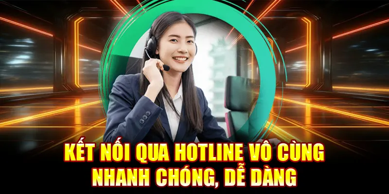 Kết nối qua hotline vô cùng nhanh chóng, dễ dàng