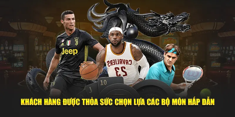 Khách hàng được thỏa sức chọn lựa các bộ môn hấp dẫn