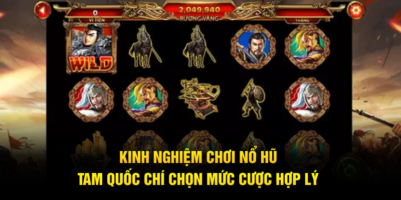 Kinh nghiệm chơi nổ hũ tam quốc chí chọn mức cược hợp lý
