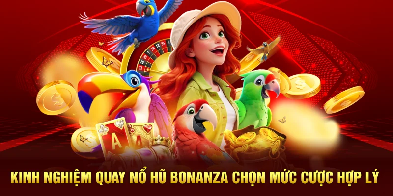 Kinh nghiệm quay nổ hũ Bonanza chọn mức cược hợp lý