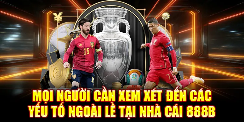 Mọi người cần xem xét đến các yếu tố ngoài lề tại nhà cái 888B