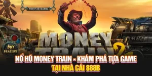 Nổ Hũ Money Train - Khám Phá Tựa Game Tại Nhà Cái 888B