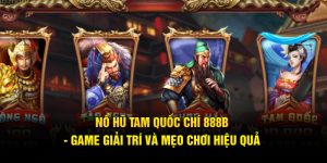Nổ Hũ Tam Quốc Chí 888B - Game Giải Trí Và Mẹo Chơi Hiệu Quả