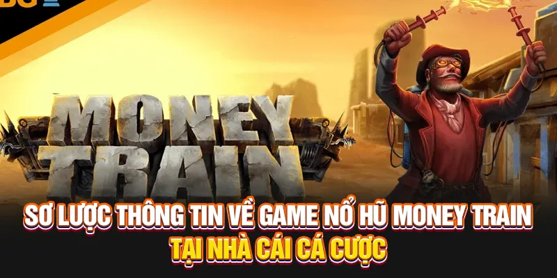 Sơ lược thông tin về game nổ hũ money train tại nhà cái cá cược