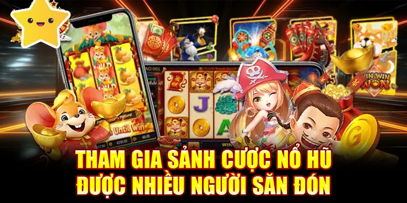 Tham gia sảnh cược nổ hũ được rất nhiều người săn đón