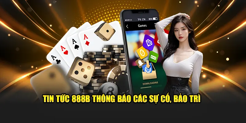 Tin tức 888B thông báo các sự cố, bảo trì